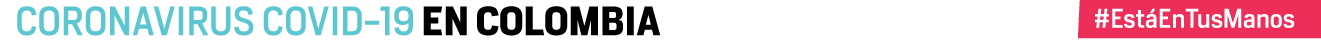 Coronavirus COVID-19 en Colombia - #EstáEnTusManos